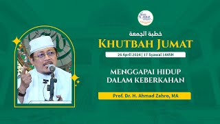 MENGGAPAI HIDUP DALAM KEBERKAHAN - Prof. Dr. H. Ahmad Zahro, MA | Jumat, 26 April 2024