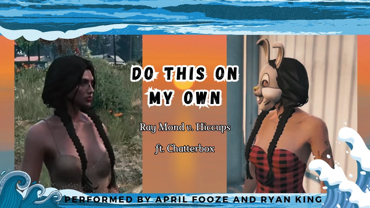 Ray Mond v. Hiccups - DO THIS ON MY OWN ft. Chatterbox (April Fooze & Ryan King) GTA V RP NoPixel