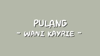 Pulang - Wani Kayrie (Lirik lagu) 