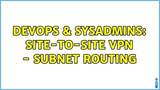 DevOps & SysAdmins: Site-to-Site VPN - Subnet Routing