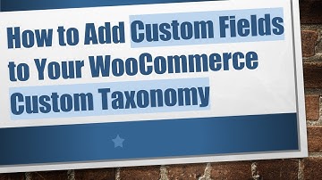 How to Add Custom Fields to Your WooCommerce Custom Taxonomy