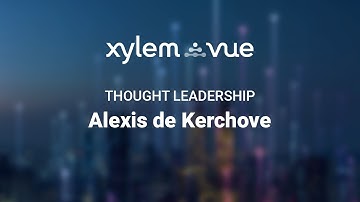 Interview with Alexis de Kerchove | Xylem Vue Thought Leadership