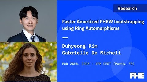 021 Faster Amortized FHEW bootstrapping using Ring Automorphisms w/Duhyeong Kim/Gabrielle De Micheli