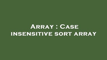 Array : Case insensitive sort array