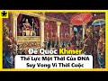 Đế Quốc Khmer – Thế Lực Một Thời Của ĐNA Suy Vong Vì Thời Cuộc