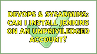 DevOps & SysAdmins: Can I install Jenkins on an unpriviledged account?