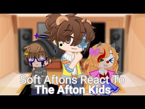 | Soft Aftons React To The Afton Kids | Terrible | My AU |