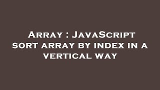 Array : JavaScript sort array by index in a vertical way