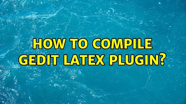 Ubuntu: How to compile gedit LaTeX plugin?