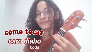 Como tocar caro diabo - koda no ukulele (tutorial)