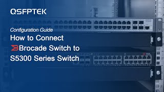 How to Connect Brocade Switch to QSFPTEK S5300 Series Switch Profile