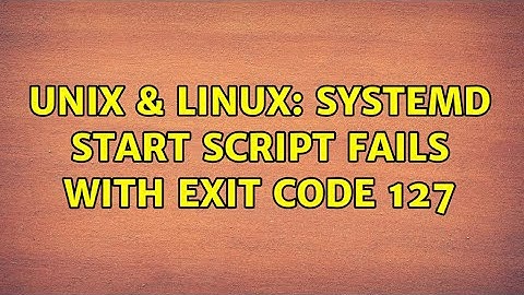 Unix & Linux: Systemd start script fails with exit code 127 (2 Solutions!!)
