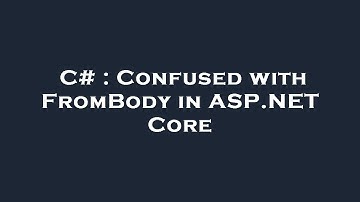 C# : Confused with FromBody in ASP.NET Core