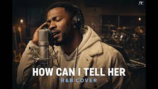 HOW CAN I TELL HER - R&B COVER