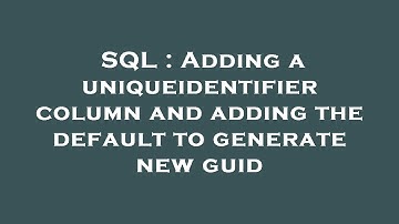 SQL : Adding a uniqueidentifier column and adding the default to generate new guid