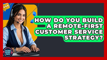 How Do You Build A Remote-First Customer Service Strategy? - Customer Support Coach