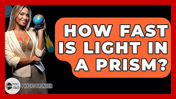 How Fast Is Light In A Prism? - Physics Frontier
