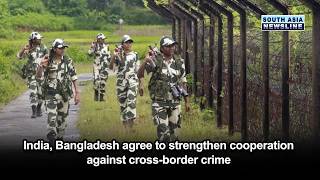 India, Bangladesh agree to strengthen cooperation against cross-border crime