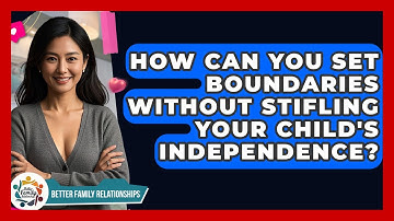 How Can You Set Boundaries Without Stifling Your Child