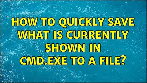 How to quickly save what is currently shown in cmd.exe to a file? (3 Solutions!!)