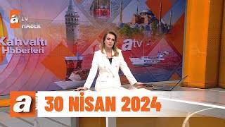 Kahvaltı Haberleri | 30 Nisan 2024