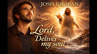 Josh Groban – Lord, Deliver My Soul | Deep Emotional Worship 2026