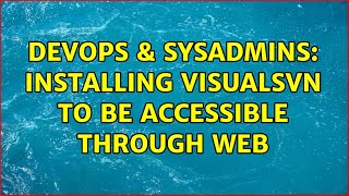Famous DevOps & SysAdmins: Installing VisualSvn to be accessible through web Wealth