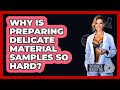 Why Is Preparing Delicate Material Samples So Hard? - Science Through Time