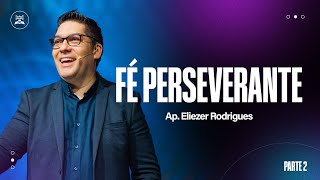 FÉ PERSEVERANTE | PARTE 2 | AP. ELIEZER RODRIGUES | CULTO DA FAMÍLIA | NOITE