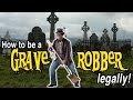 How To Be A Grave Robber..LEGALLY!