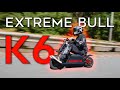 Extreme bull k6  insane power in a tiny package