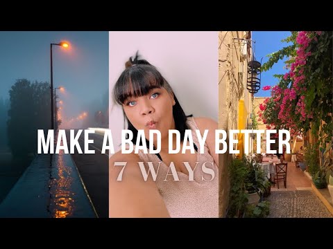 7 WAYS TO MAKE A BAD DAY BETTER | stop a bad day in its tracks