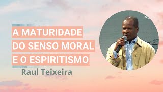 A maturidade do senso moral e o Espiritismo - Raul Teixeira