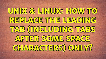 Unix & Linux: How to replace the leading tab (including tabs after some space characters) only?