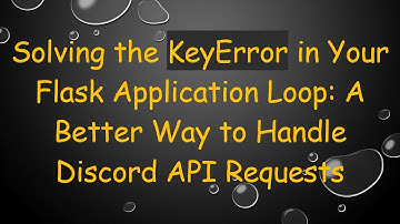 Solving the KeyError in Your Flask Application Loop: A Better Way to Handle Discord API Requests