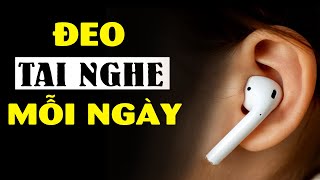 Chuyện gì xảy ra khi bạn đeo tai nghe mỗi ngày?