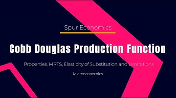 Cobb Douglas Production Function: Properties, MRTS, Elasticity of Substitution and Estimation