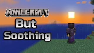 Minecraft, But its Soothing