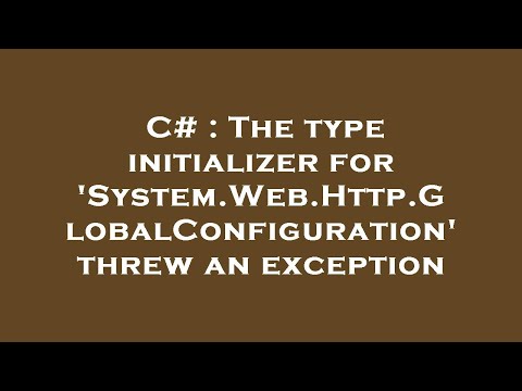 C# : The type initializer for 'System.Web.Http.GlobalConfiguration' threw an exception