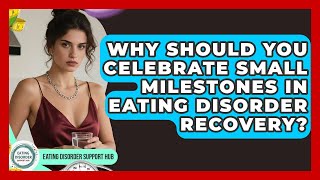 Why Should You Celebrate Small Milestones In Eating Disorder Recovery? - Eating Disorder Support Hub