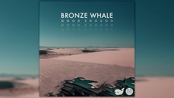 Bronze Whale - Good Enough