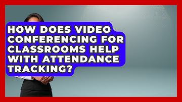 How Does Video Conferencing for Classrooms Help With Attendance Tracking?