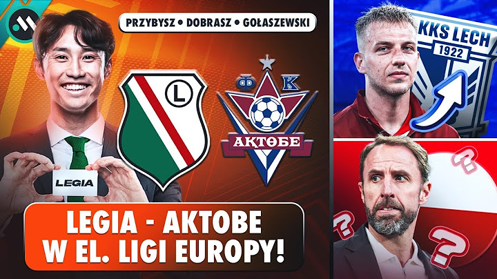 LEGIA VS AKTOBE W I RUNDZIE EL. LIGI EUROPY | SOUTHGATE KANDYDATEM, SKRZYPCZAK BLISKO LECHA