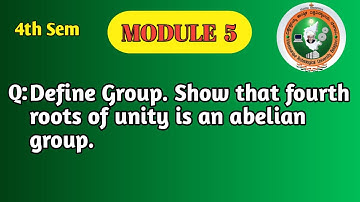 VTU 4th Sem Maths | Group Theory | Prove Fourth Roots of Unity is an Abelian Group | Module 5