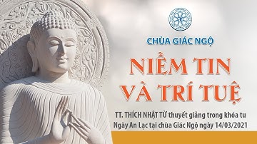 NIỀM TIN VÀ TRÍ TUỆ - TT. Thích Nhật Từ giảng trong khóa tu Ngày An Lạc tại chùa Giác Ngộ 14/03/2021