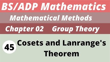 45. Cosets and Langrange`s Theorem  | Groups  | Chapter 2 | Mathematical Methods | BS/ADP  Maths