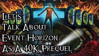 Let's Talk About Event Horizon As A 40K Prequel - 40K Theories