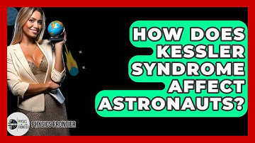 How Does Kessler Syndrome Affect Astronauts? - Physics Frontier