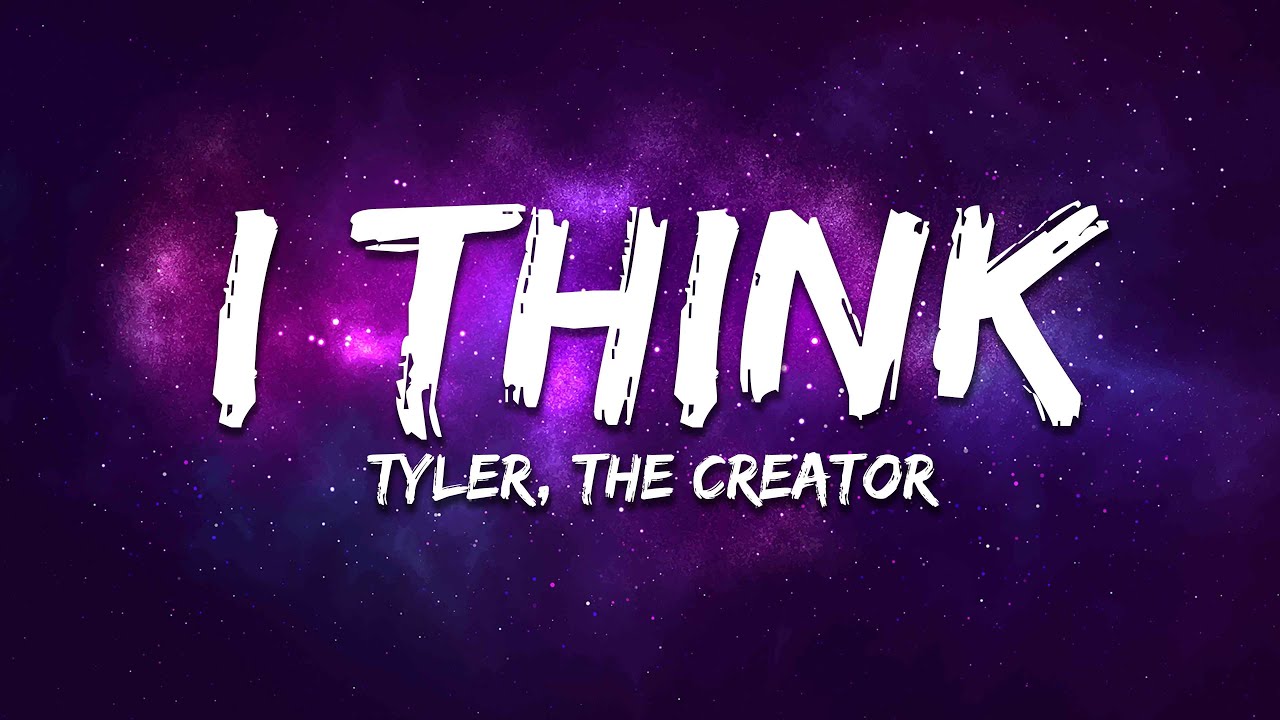 Think Song Tyler, The Creator - I Think (Lyrics) - YouTube