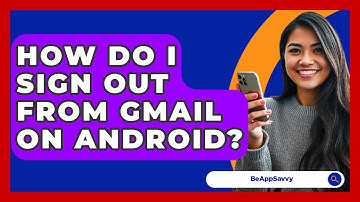 How Do I Sign Out From Gmail On Android? - Be App Savvy